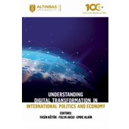 Altınbaş Üniversitesi Yayınları - Understanding Digital Transformation in International Politics and Economy