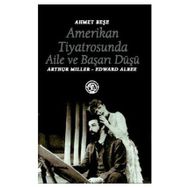 AMERIKAN TIYATROSUNDA AILE VE BAŞARI DÜŞÜ ARTHUR MILLER - EDWARD ALBEE - AHMET BEŞE
