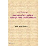 Ana Çizgileriyle Osmanlı Türkçesinde Arapça Etkilerin Grameri - Muna Yüceol Özezen