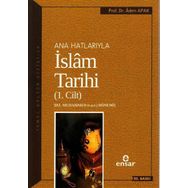 Ana Hatlarıyla İslam Tarihi - 1. Cilt - Adem Apak