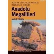 ANADOLU MEGALITLERI DOĞU VE GÜNEYDOĞU ANADOLU DOLMENLERI IŞIĞINDA - BAKIYE YÜKMEN