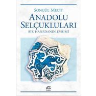 Anadolu Selçukluları Bir Hanedanın Evrimi - Songül Mecit
