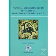 Anadolu Selçuklularının İnhitatında İdare Mekanizmasının Rolü - Nejat Kaymaz