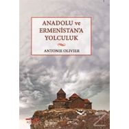 Anadolu ve Ermenistan’a Yolculuk - Antonie Olivier