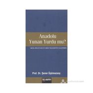 ANADOLU YUNAN YURDU MU? GREK - HELEN - RUM TARIH TEZLERININ ELEŞTİRİSİ - ŞENER ÜŞÜMEZSOY