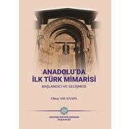 ANADOLU'DA İLK TÜRK MIMARISI BAŞLANGIÇ VE GELİŞMESİ - OKTAY ASLANAPA
