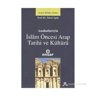 ANAHATLARIYLA İSLAM ÖNCESİ ARAP TARIHI VE KÜLTÜRÜ - ADEM APAK