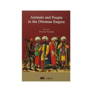 ANIMALS AND PEOPLE IN THE OTTOMAN EMPIRE - SURAIYA FAROQHI
