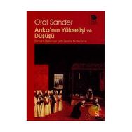 ANKA'NIN YÜKSELİŞİ VE DÜŞÜŞÜ OSMANLI DIPLOMASI TARIHI ÜZERİNE BIR DENEME - ORAL SANDER