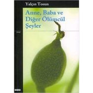 ANNE, BABA VE DİĞER ÖLÜMCÜL ŞEYLER - YALÇIN TOSUN