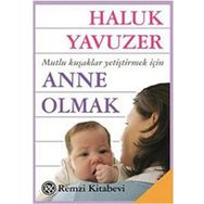 ANNE OLMAK MUTLU KUŞAKLAR YETİŞTİRMEK İÇİN - HALUK YAVUZER