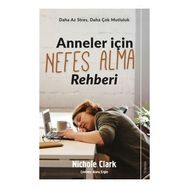 Anneler İçin Nefes Alma Rehberi - Daha Az Stres, Daha Çok Mutluluk - Nichole Clark