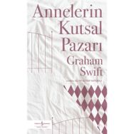 Annelerin Kutsal Pazarı - Graham Swift