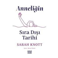 Anneliğin Sıradışı Tarihi - Sarah Knott