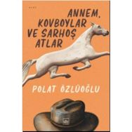 Annem, Kovboylar ve Sarhoş Atlar - Polat Özlüoğlu