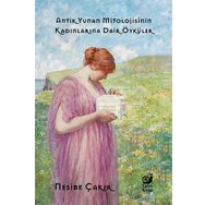 Antik Yunan Mitolojisinin Kadınlarına Dair Öyküler - Nesibe Çakır