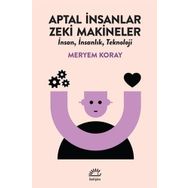 Aptal İnsanlar Zeki Makineler - Meryem Koray