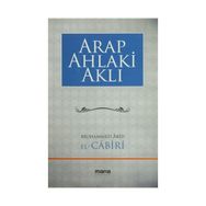 Arap Ahlaki Aklı - Muhammed Abid El Cabiri