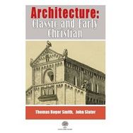 Architecture, Classic And Early Christian - Thomas Roger Smith