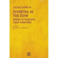 ARINDIRMA VE YOKETME KATLIAM VE SOYKIRIMIN SIYASI KULLANIMLARI - JACQUES SEMELIN