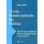 ARIZALI DEMOKRASILERDE DIŞ POLITIKA 1983 - 1993 'ÖZAL DÖNEMİ'NDE TÜRKİYE'DE TOPLUMSAL TALEPLER - GÜLİSTAN GÜRBEY