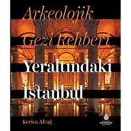 Arkeolojik Gezi Rehberi Yeraltındaki İstanbul Kerim Altuğ