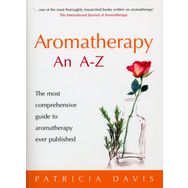 Aromatherapy An A-Z: The Most Comprehensive Guide to Aromatherapy Ever Published