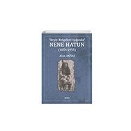 Arşiv Belgeleri Işığında Nene Hatun (1854-1955) - Akın Aktaş