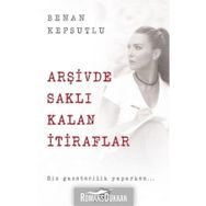 Arşivde Saklı Kalan İtiraflar - Benan Kepsutlu