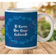 Art Hediye O Gemi Bir Gün Gelecek İki Tarafı Baskılı Kupa