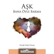 Aşk Bana Öyle Bakma - Feride Yıldız Yılmaz