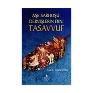 Aşk Sarhoşu Dervişlerin Dini Tasuvvuf - Yümni Sezen