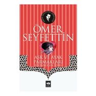 Aşk ve Ayak Parmakları Sultanlığın Sonu - Ömer Seyfettin