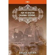 AŞK VE BAŞTAN ÇIKARMA ÜZERİNE - BAŞAK SAYAN