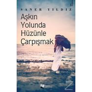 Aşkın Yolunda Hüzünle Çarpışmak Saner Yıldız