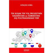 Astana Yayınları - Tek Kuşak Tek Yol Projesi`nin Kazakistan ve Özbekistan Dış Politikasındaki Yeri