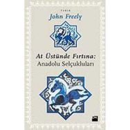 AT ÜSTÜNDE FIRTINA: ANADOLU SELÇUKLULARI - JOHN FREELY