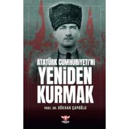 Atatürk Cumhuriyeti’ni Yeniden Kurmak - Gökhan Çapoğlu
