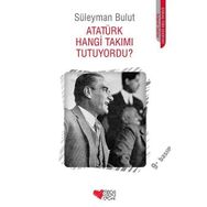 ATATÜRK HANGI TAKIMI TUTUYORDU? - SÜLEYMAN BULUT