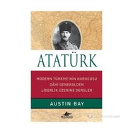 ATATÜRK MODERN TÜRKIYE'NIN KURUCUSU DAHI GENERALDEN LIDERLIK ÜZERINE - AUSTIN BAY