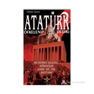 ATATÜRK ÖFKELENIP DEDIKI: DEVRIMCI ULUSAL DIRENIŞIN ÇARE VE YOL DESTANI - YÜKSEL YAZICI