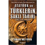 ATATÜRK VE TÜRKLERİN SAKLI TARIHI TÜRK TARIH TEZINDEN TÜRK İSLAM SENTEZINE - SINAN MEYDAN