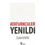 Atatürkçüler Yenildi - Yılmaz Dikbaş