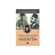 Atatürk’ün Bana Anlattıkları Mustafa Kemal’in Ağzından Vahdettin - Falih Rıfkı Atay