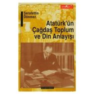 ATATÜRKÜN ÇAĞDAŞ TOPLUM VE DIN ANLAYIŞI - ŞERAFETTİN DÖNMEZ (ISBN:9789758646043)