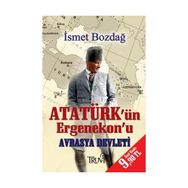 Atatürk’ün Ergenekon’u Avrasya Devleti - İsmet Bozdağ