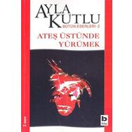 ATEŞ ÜSTÜNDE YÜRÜMEK - AYLA KUTLU