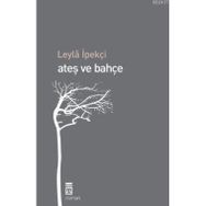 ATEŞ VE BAHÇE - LEYLA İPEKÇİ