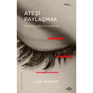 Ateşi Paylaşmak - Luce Irigaray