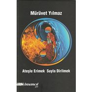 Ateşle Erimek Suyla Dirilmek - Mürüvet Yılmaz